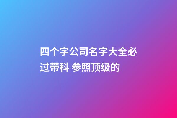 四个字公司名字大全必过带科 参照顶级的-第1张-公司起名-玄机派